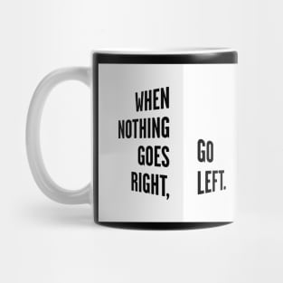WHEN NOTHING GOES RIGHT, GO LEFT white box / Cool and Funny quotes Mug